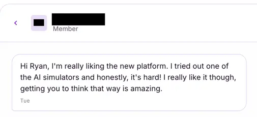 Direct message from a member: they tried one of the AI simulators, found it hard, and said getting you to think that way is amazing.