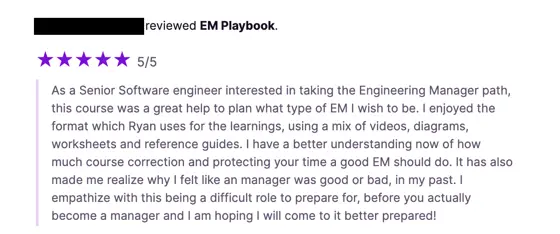 Five-star review of the EM Playbook, with the reviewer’s name blacked out. A senior software engineer interested in the engineering manager path says the course helped them plan what type of EM they want to be, praises the mix of videos, diagrams, worksheets and reference guides, and says they now understand how much course correction and protecting your time a good EM does.